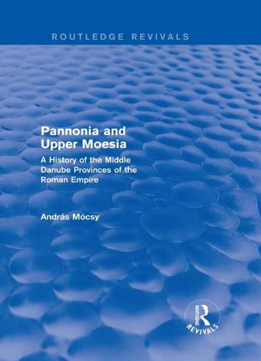 Picture of Pannonia and Upper Moesia (Routledge Revivals): A History of the Middle Danube Provinces of the Roman Empire