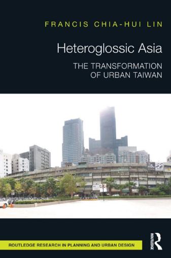Picture of Heteroglossic Asia: The Transformation of Urban Taiwan: The Transformation of Urban Taiwan