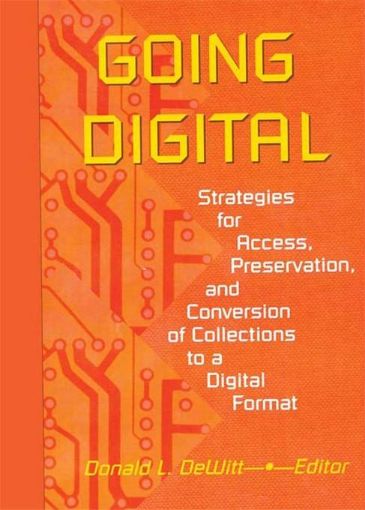 Picture of Going Digital: Strategies for Access, Preservation, and Conversion of Collections to a Digital Format