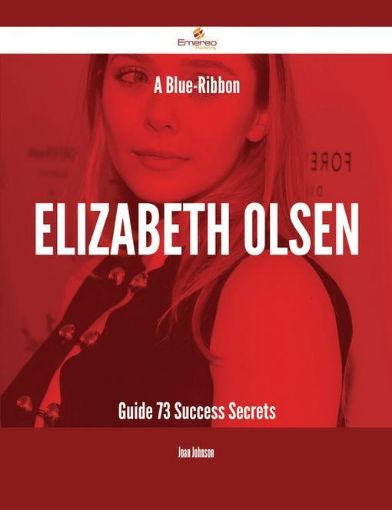 Picture of A Blue-Ribbon Elizabeth Olsen Guide - 73 Success Secrets