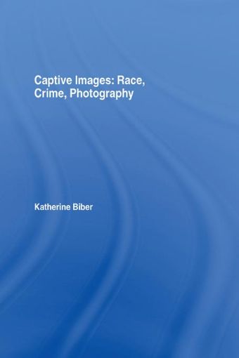 Picture of Captive Images: Race, Crime, Photography