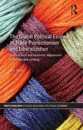 Picture of The Global Political Economy of Trade Protectionism and Liberalisation: Trade Reform and Economic Adjustment in Textiles and Clothing