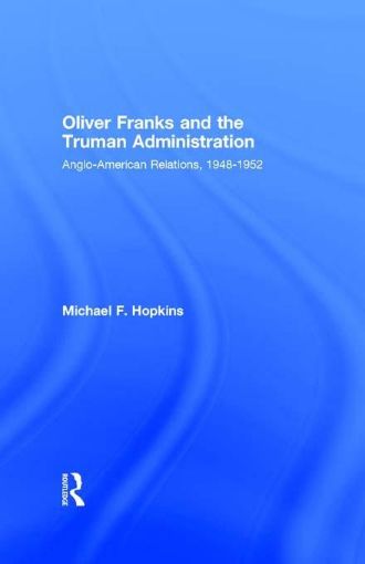 Picture of Oliver Franks and the Truman Administration: Anglo-American Relations, 1948-1952
