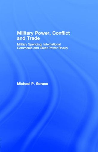Picture of Military Power, Conflict and Trade: Military Spending, International Commerce and Great Power Rivalry