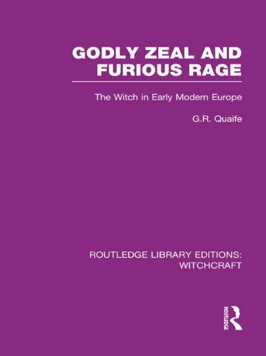 Picture of Godly Zeal and Furious Rage: The Witch in Early Modern Europe