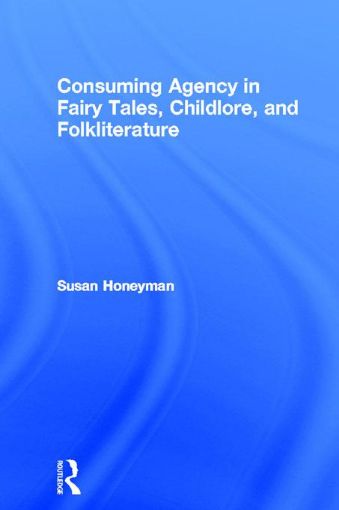 Picture of Consuming Agency in Fairy Tales, Childlore, and Folkliterature