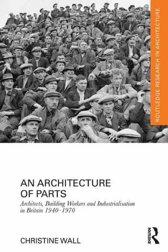 Picture of An Architecture of Parts: Architects, Building Workers and Industrialisation in Britain 1940 - 1970