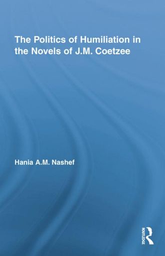 Picture of The Politics of Humiliation in the Novels of J.M. Coetzee
