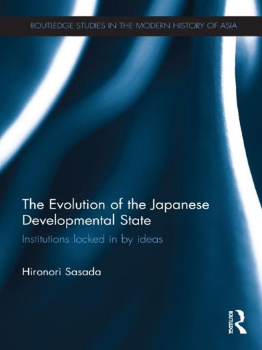 Picture of The Evolution of the Japanese Developmental State: Institutions Locked in by Ideas
