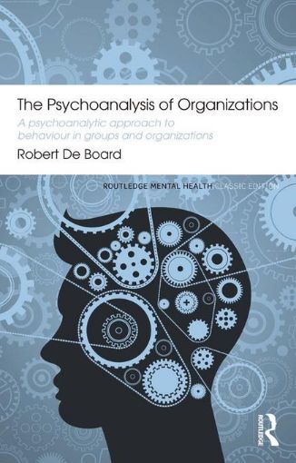 Picture of The Psychoanalysis of Organizations: A psychoanalytic approach to behaviour in groups and organizations
