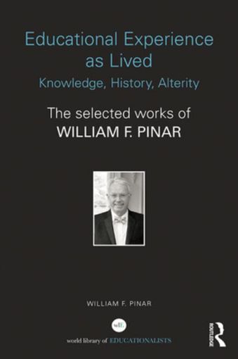 Picture of Educational Experience as Lived: Knowledge, History, Alterity: The Selected Works of William F. Pinar