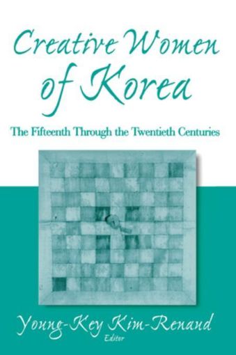 Picture of Creative Women of Korea: The Fifteenth Through the Twentieth Centuries: The Fifteenth Through the Twentieth Centuries