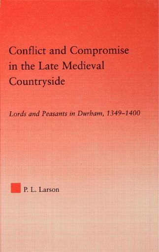 Picture of Conflict and Compromise in the Late Medieval Countryside: Lords and Peasants in Durham 1349-1400: Lords and Peasants in Durham, 1349-1400