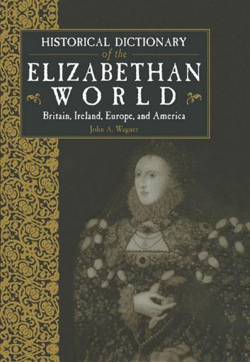Picture of Historical Dictionary of the Elizabethan World: Britain, Ireland, Europe and America