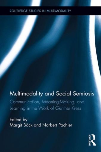 Picture of Multimodality and Social Semiosis: Communication, Meaning-Making, and Learning in the Work of Gunther Kress: Communication, Meaning-Making, and Learni