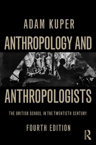 Picture of Anthropology and Anthropologists: The British School in the Twentieth Century