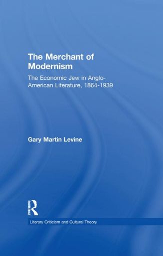 Picture of The Merchant of Modernism: The Economic Jew in Anglo-American Literature, 1864-1939