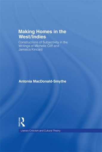 Picture of Making Homes in the West/Indies: Constructions of Subjectivity in the Writings of Michelle Cliff and Jamaica Kincaid