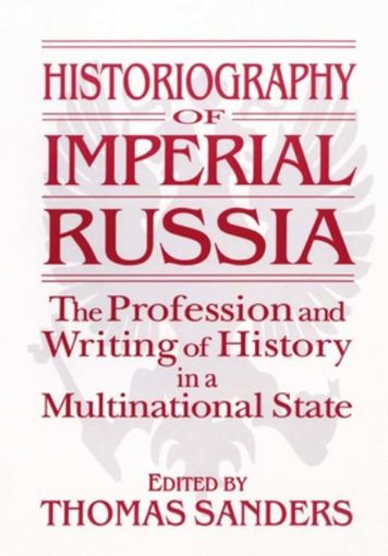 Picture of Historiography of Imperial Russia: The Profession and Writing of History in a Multinational State: The Profession and Writing of History in a Multinat