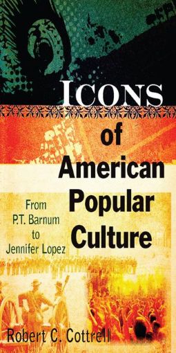 Picture of Icons of American Popular Culture: From P.T. Barnum to Jennifer Lopez