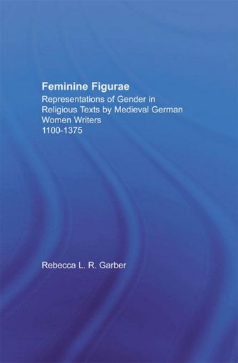 Picture of Feminine Figurae: Representations of Gender in Religious Texts by Medieval German Women Writers, 1100-1475