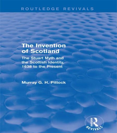 Picture of The Invention of Scotland (Routledge Revivals): The Stuart Myth and the Scottish Identity, 1638 to the Present