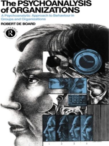 Picture of The Psychoanalysis of Organizations: A Psychoanalytic Approach to Behaviour in Groups and Organizations