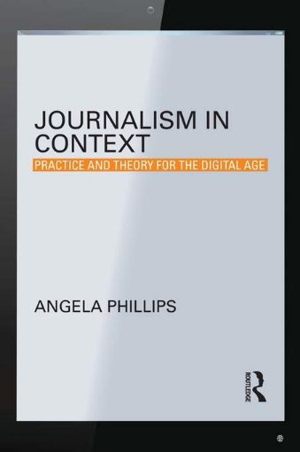 Picture of Journalism in Context: Practice and Theory for the Digital Age