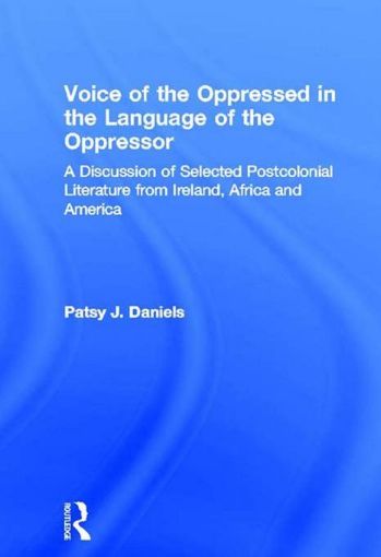Picture of Voice of the Oppressed in the Language of the Oppressor: A Discussion of Selected Postcolonial Literature from Ireland, Africa and America