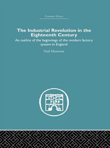 Picture of The Industrial Revolution in the Eighteenth Century: An Outline of the Beginnings of the Modern Factory System in England