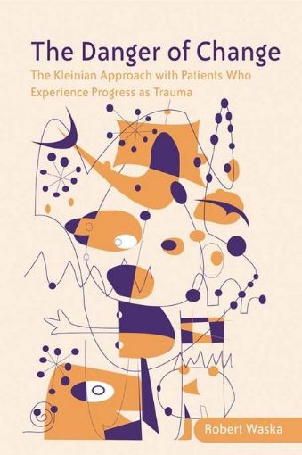 Picture of The Danger of Change: The Kleinian Approach with Patients Who Experience Progress as Trauma