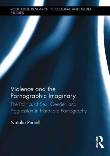 Picture of Pornography and Violence: The Politics of Sex, Gender, and Aggression in Hardcore Pornography