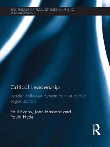 Picture of Critical Leadership: The Dynamics of the Leader-Follower Relationship in Public Sector Organizations: Leader-Follower Dynamics in a Public Organizatio