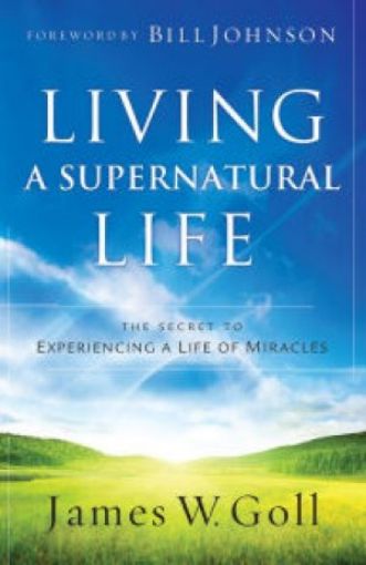 Picture of Living A Supernatural Life: The Secret To Experiencing A Life Of Miracles