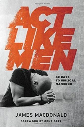 Picture of Act Like Men: 40 Days To Biblical Manhood