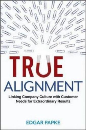 Picture of True Alignment: Linking Company Culture With Customer Needs For Extraordinary Results