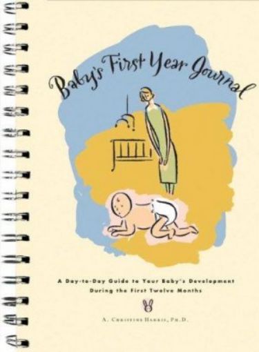 Picture of Baby's First Year Journal: A Day-Today Guide To Your Baby's Development During The First Twelve Months