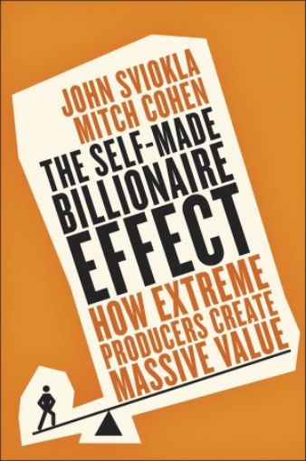Picture of The Self Made Billionaire: How Extreme Producers Create Massive Value