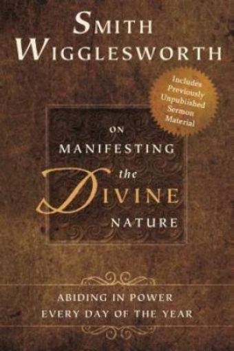 Picture of Smith Wigglesworth On Manifesting The Divine Nature: Abiding In Power