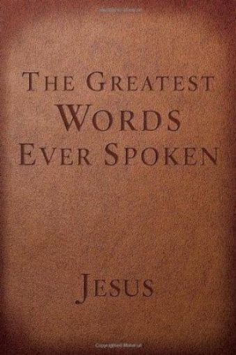 Picture of The Greatest Words Ever Spoken: Everything Jesus Said About You, Your Life, And Everything Else