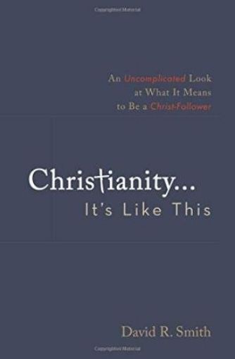 Picture of Christianity. . .It's Like This: An Uncomplicated Look At What It Means To Be A Christ-Follower
