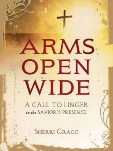 Picture of Arms Open Wide: A Call To Linger In The Savior's Presence