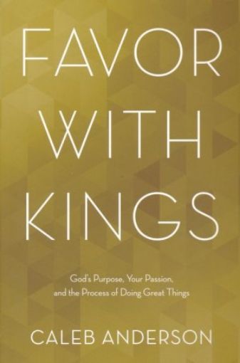 Picture of Favor With Kings: God's Purpose, Your Passion, And The Process Of Doing Great Things