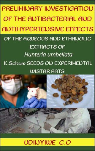Picture of PRELIMINARY INVESTIGATION OF THE ANTIBACTERIAL AND ANTIHYPERTENSIVE EFFECTS OF THE AQUEOUS AND ETHANOLIC EXTRACTS OF Hunteria umbellata K. SCHUM SEEDS ON EXPERIMENTAL WISTAR RATS.