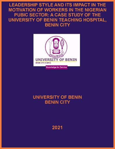 Picture of LEADERSHIP STYLE AND ITS IMPACT IN THE MOTIVATION OF WORKERS IN THE NIGERIAN PUBIC SECTOR: A CASE STUDY OF THE UNIVERSITY OF BENIN TEACHING HOSPITAL, BENIN CITY